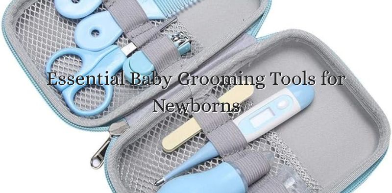 Essential Baby Grooming Tools for Newborns