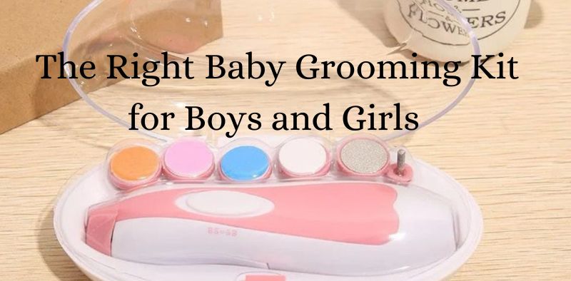 Choosing the Right Baby Grooming Kit for Boys and Girls